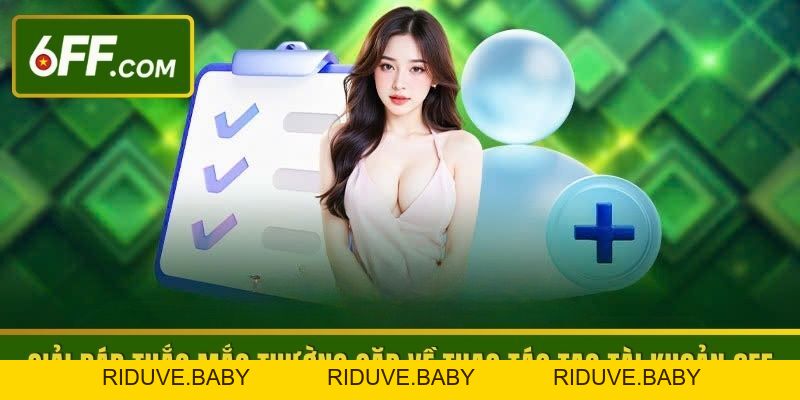 Đăng Ký 6FF - Hướng Dẫn Quy Trình 3 Bước Hiệu Quả An Toàn - RIDUVE