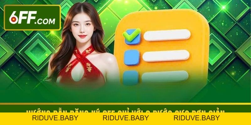 Đăng Ký 6FF - Hướng Dẫn Quy Trình 3 Bước Hiệu Quả An Toàn - RIDUVE