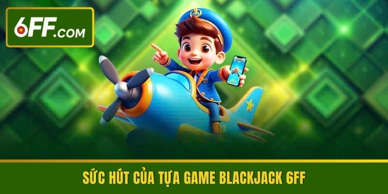 Blackjack 6FF - Nắm Vững Cách Chơi Bí Quyết Giành Thắng Lớn - RIDUVE