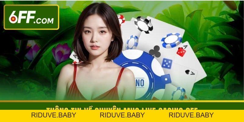 Live Casino 6FF - Trải Nghiệm Sòng Bạc Chất Lượng Cao - RIDUVE