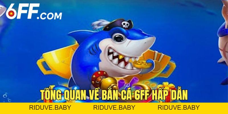 BẮN CÁ 6FF - Khám Phá Kho Game Cùng Kinh Nghiệm Săn Thưởng - RIDUVE