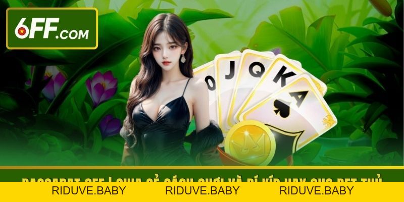 Baccarat 6FF | Chia Sẻ Cách Chơi Và Bí Kíp Hay Cho Bet Thủ - RIDUVE