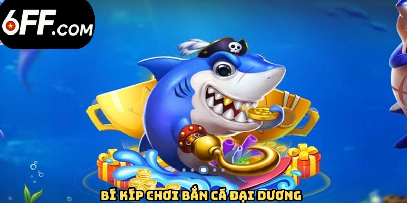 Bắn Cá Đại Dương - Siêu Phẩm Săn Mồi Hot Nhất Tại 6FF - RIDUVE